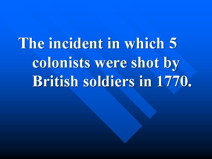 The incident in which 5 colonists were shot by British soldiers in 1770. 