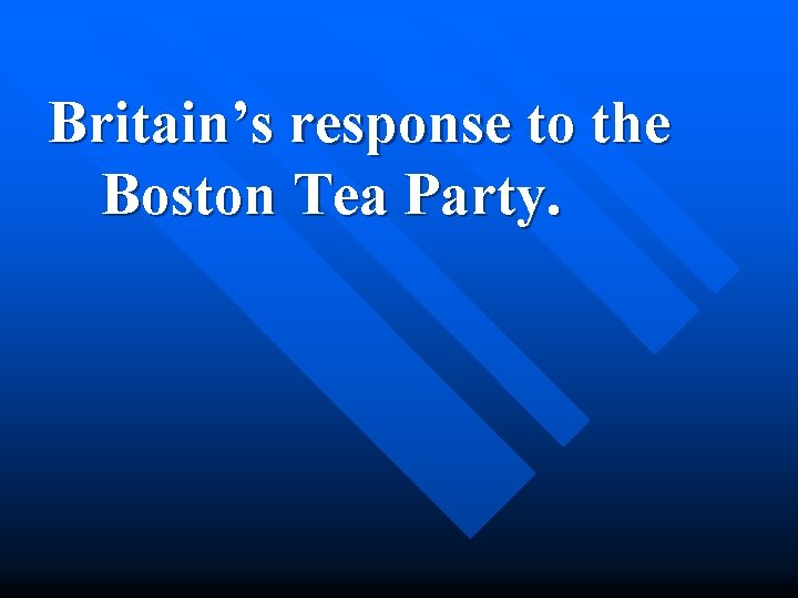 Britain’s response to the Boston Tea Party. 