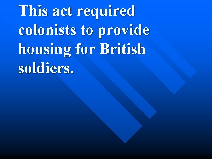 This act required colonists to provide housing for British soldiers. 