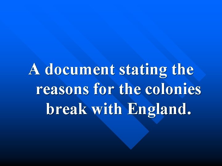 A document stating the reasons for the colonies break with England. 