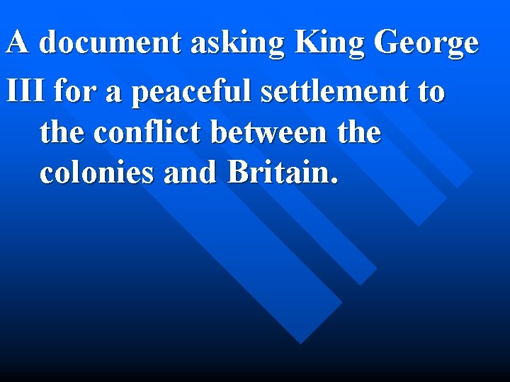A document asking King George III for a peaceful settlement to the conflict between