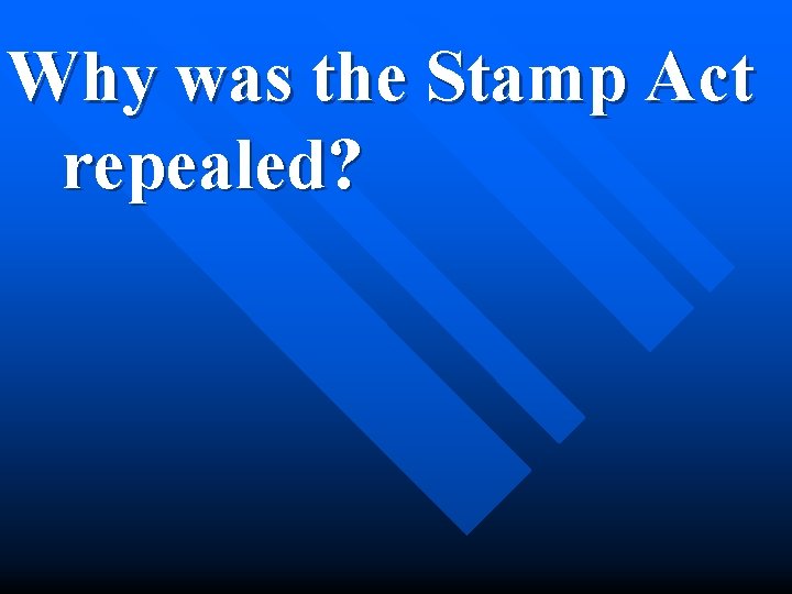Why was the Stamp Act repealed? 
