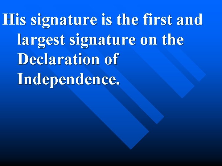 His signature is the first and largest signature on the Declaration of Independence. 