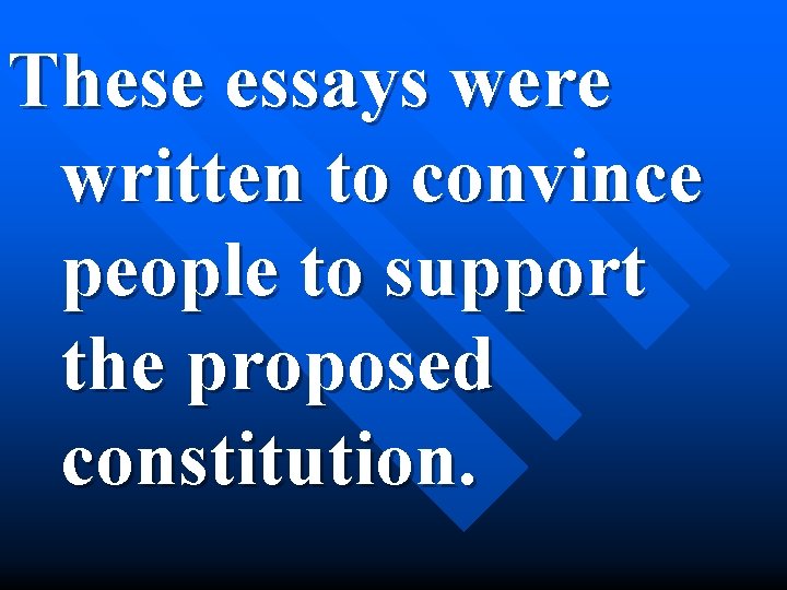 These essays were written to convince people to support the proposed constitution. 
