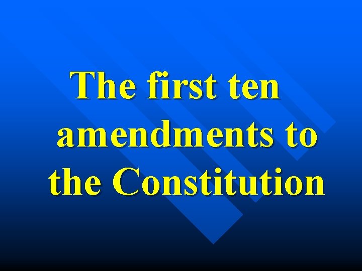 The first ten amendments to the Constitution 
