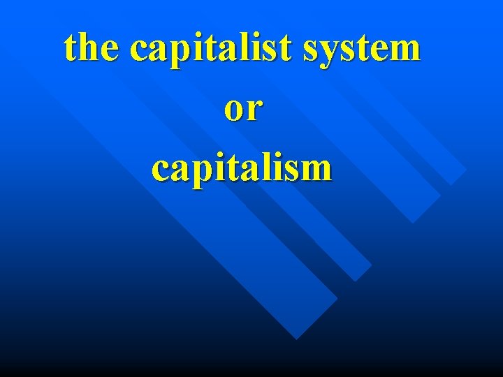 the capitalist system or capitalism 