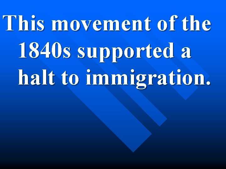 This movement of the 1840 s supported a halt to immigration. 