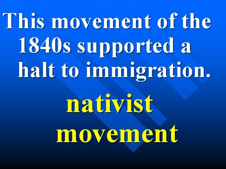 This movement of the 1840 s supported a halt to immigration. nativist movement 