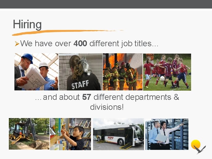 Hiring ØWe have over 400 different job titles… …and about 57 different departments &