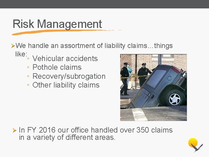 Risk Management ØWe handle an assortment of liability claims…things like: ◦ ◦ Vehicular accidents