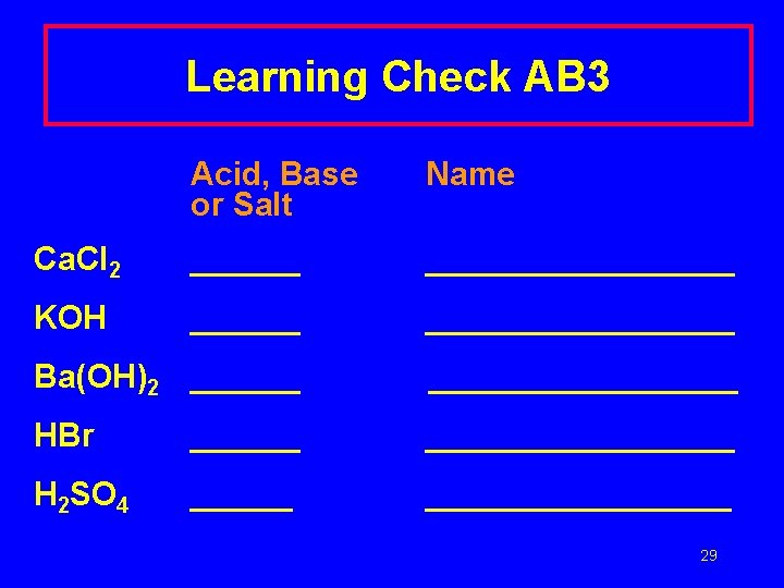 Learning Check AB 3 Acid, Base or Salt Name Ca. Cl 2 ____________ KOH