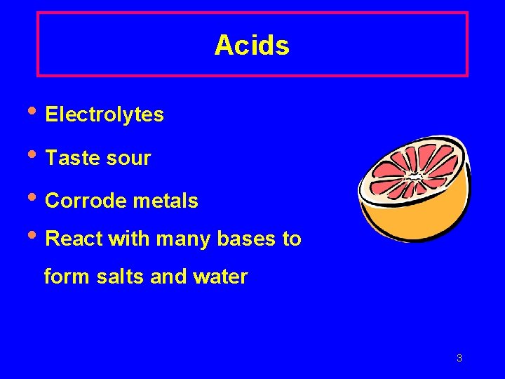 Acids • Electrolytes • Taste sour • Corrode metals • React with many bases