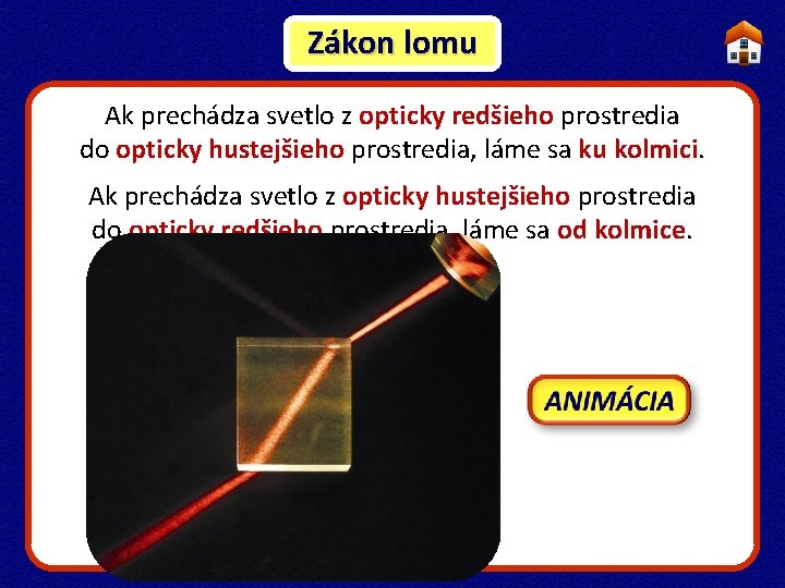 Zákon lomu Ak prechádza svetlo z opticky redšieho prostredia do opticky hustejšieho prostredia, láme