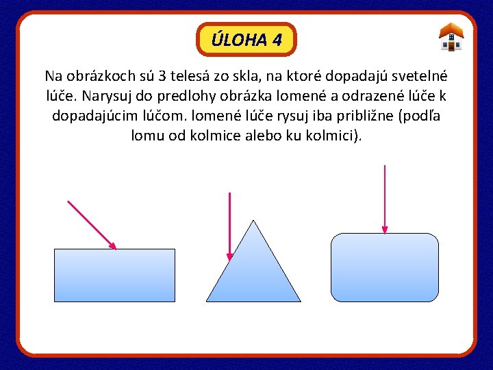 ÚLOHA 4 Na obrázkoch sú 3 telesá zo skla, na ktoré dopadajú svetelné lúče.