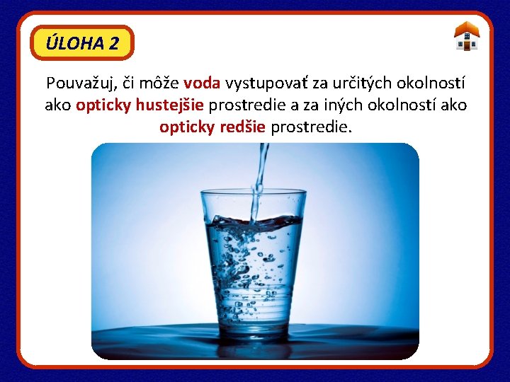 ÚLOHA 2 Pouvažuj, či môže voda vystupovať za určitých okolností ako opticky hustejšie prostredie