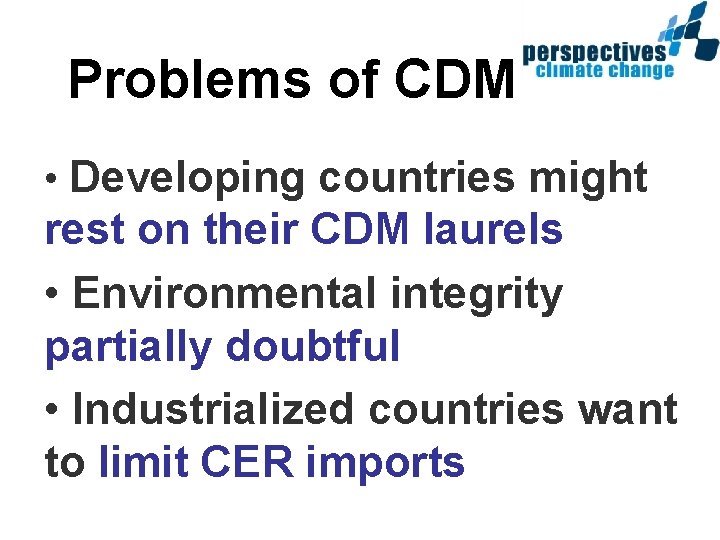 Problems of CDM • Developing countries might rest on their CDM laurels • Environmental