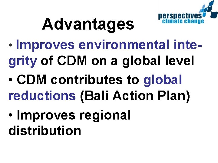 Advantages • Improves environmental inte- grity of CDM on a global level • CDM