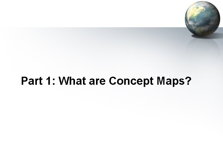 Part 1: What are Concept Maps? 