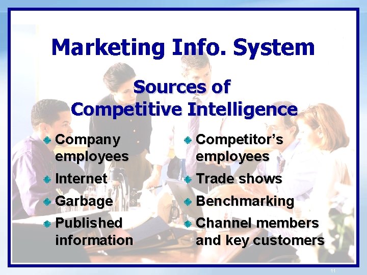 Marketing Info. System Sources of Competitive Intelligence Company employees Competitor’s employees Internet Trade shows