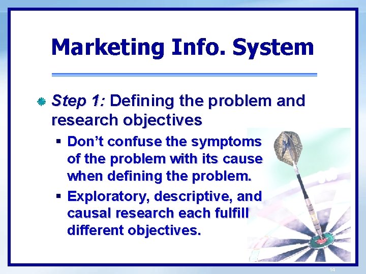 Marketing Info. System Step 1: Defining the problem and research objectives § Don’t confuse