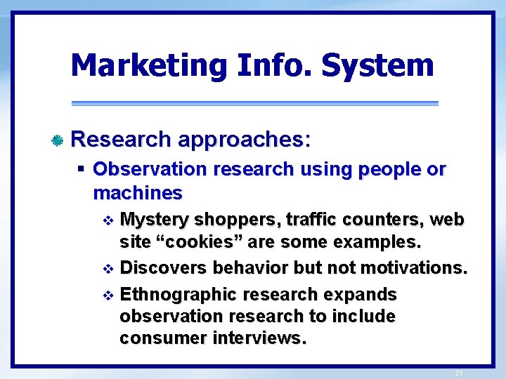 Marketing Info. System Research approaches: § Observation research using people or machines Mystery shoppers,