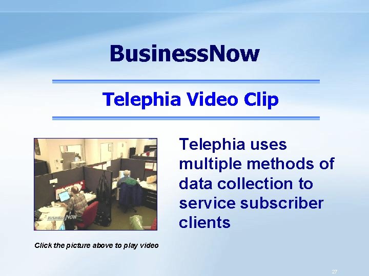 Business. Now Telephia Video Clip Telephia uses multiple methods of data collection to service