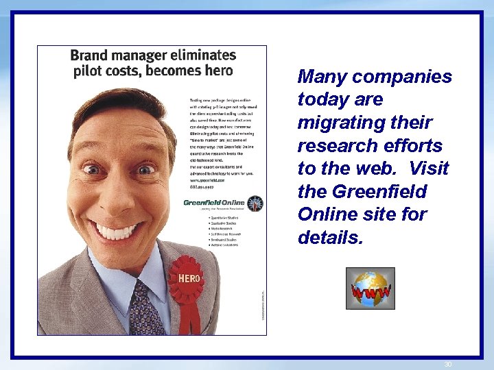 Many companies today are migrating their research efforts to the web. Visit the Greenfield