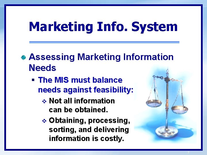 Marketing Info. System Assessing Marketing Information Needs § The MIS must balance needs against