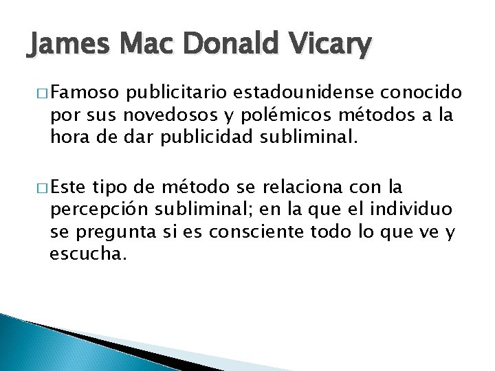 James Mac Donald Vicary � Famoso publicitario estadounidense conocido por sus novedosos y polémicos