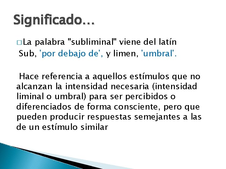 Significado… � La palabra "subliminal" viene del latín Sub, 'por debajo de', y limen,