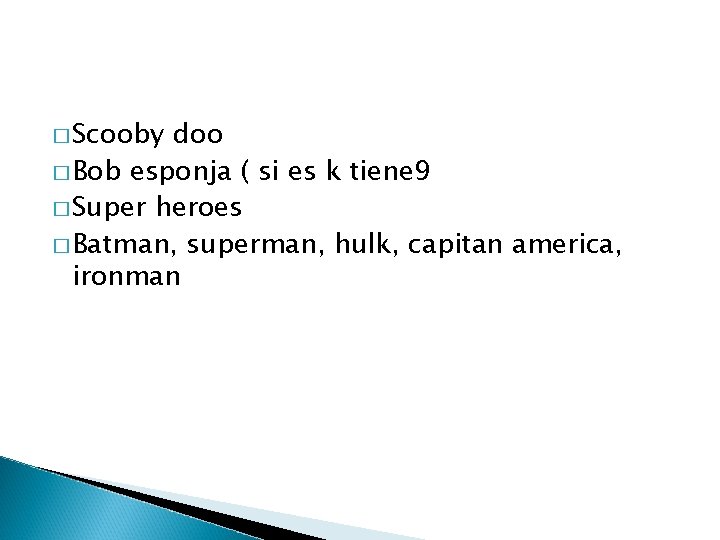 � Scooby doo � Bob esponja ( si es k tiene 9 � Super