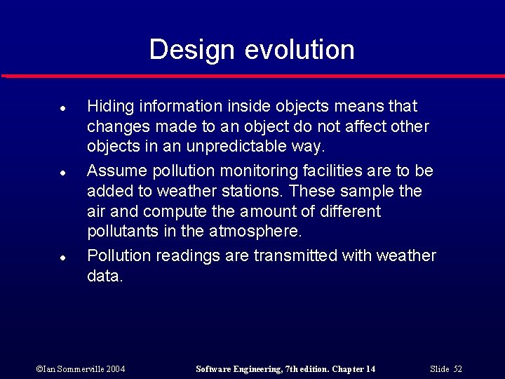 Design evolution l l l Hiding information inside objects means that changes made to