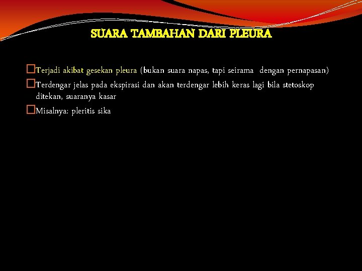 SUARA TAMBAHAN DARI PLEURA �Terjadi akibat gesekan pleura (bukan suara napas, tapi seirama dengan SUARA TAMBAHAN DARI PLEURA �Terjadi akibat gesekan pleura (bukan suara napas, tapi seirama dengan