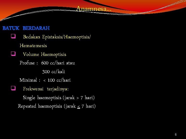 Anamnesa. . . BATUK BERDARAH q Bedakan Epistaksis/Haemoptisis/ Hematemesis q Volume Haemoptisis Profuse :