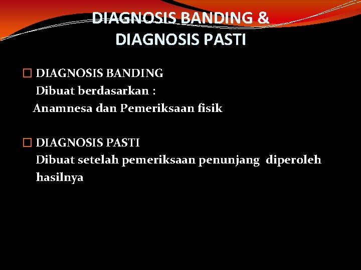DIAGNOSIS BANDING & DIAGNOSIS PASTI � DIAGNOSIS BANDING Dibuat berdasarkan : Anamnesa dan Pemeriksaan