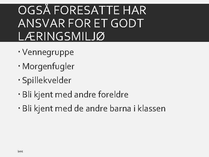 OGSÅ FORESATTE HAR ANSVAR FOR ET GODT LÆRINGSMILJØ Vennegruppe Morgenfugler Spillekvelder Bli kjent med