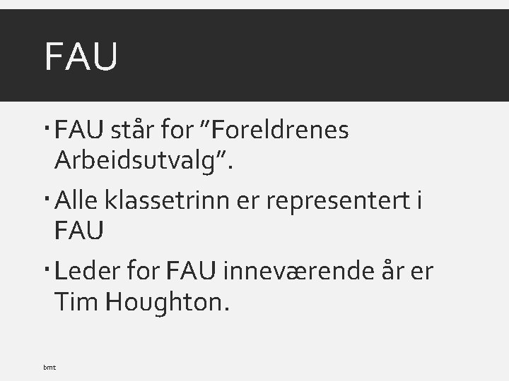 FAU står for ”Foreldrenes Arbeidsutvalg”. Alle klassetrinn er representert i FAU Leder for FAU