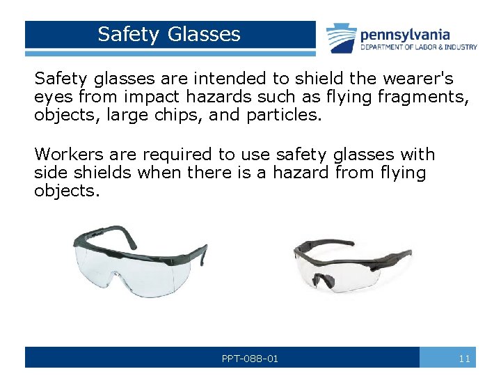 Safety Glasses Safety glasses are intended to shield the wearer's eyes from impact hazards