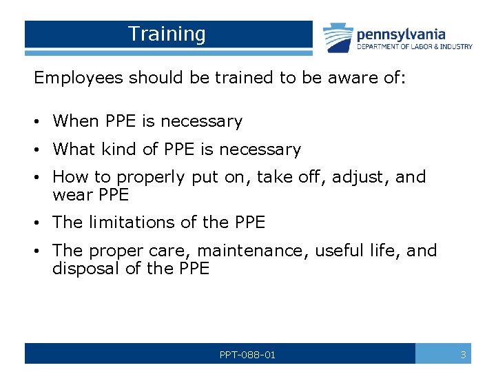 Training Employees should be trained to be aware of: • When PPE is necessary