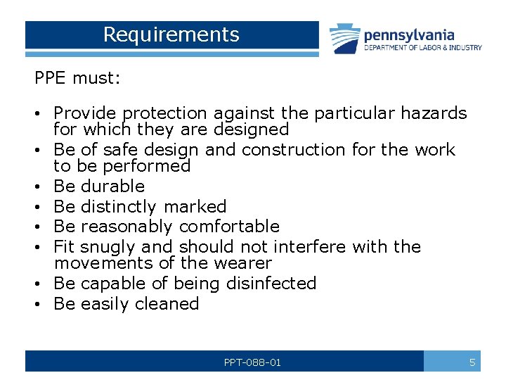 Requirements PPE must: • Provide protection against the particular hazards for which they are