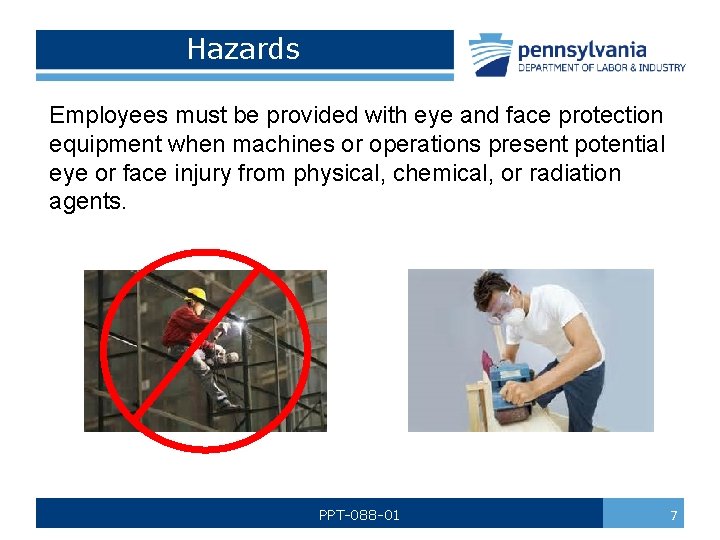 Hazards Employees must be provided with eye and face protection equipment when machines or