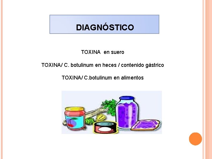 DIAGNÓSTICO TOXINA en suero TOXINA/ C. botulinum en heces / contenido gástrico TOXINA/ C.