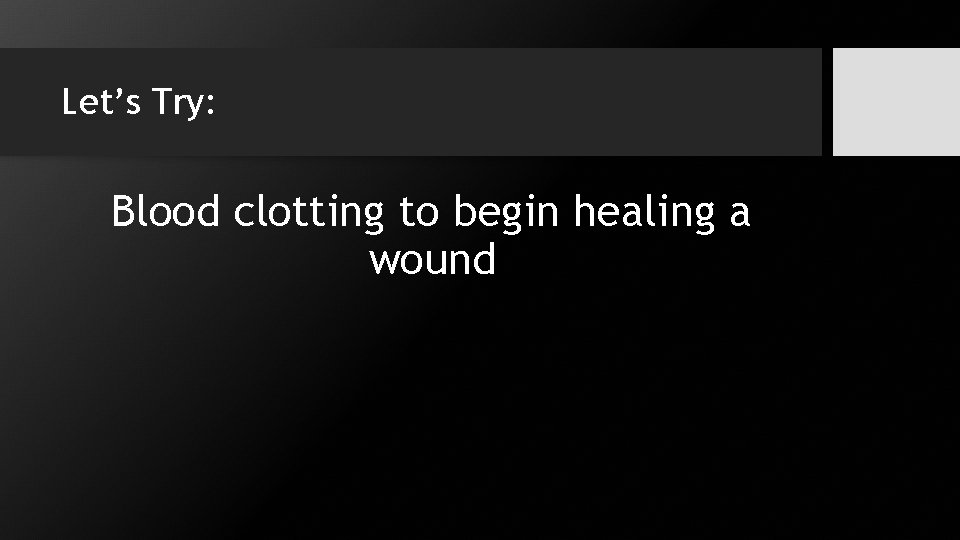 Let’s Try: Blood clotting to begin healing a wound 
