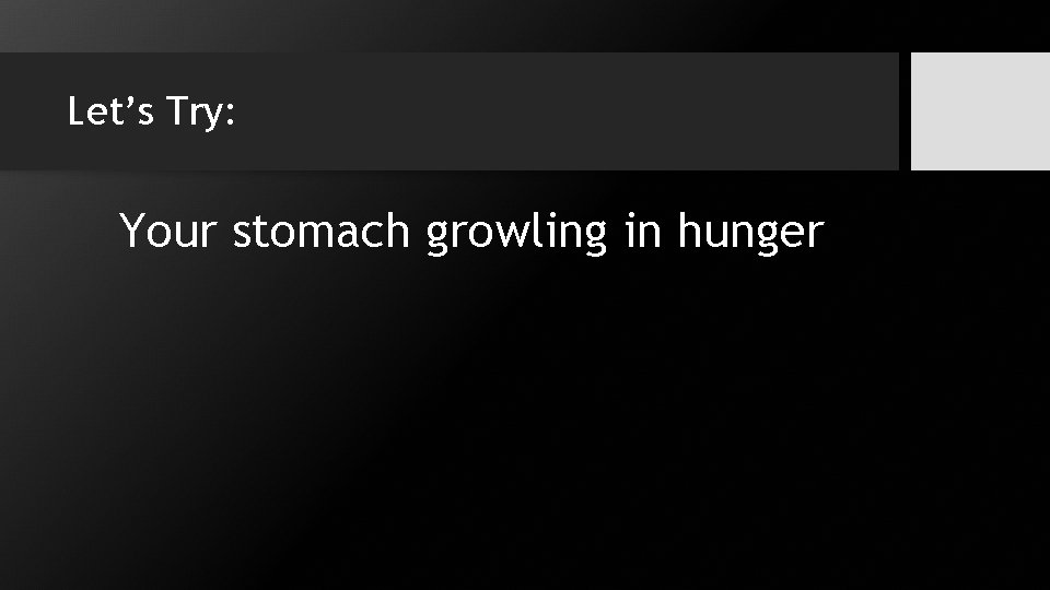 Let’s Try: Your stomach growling in hunger 