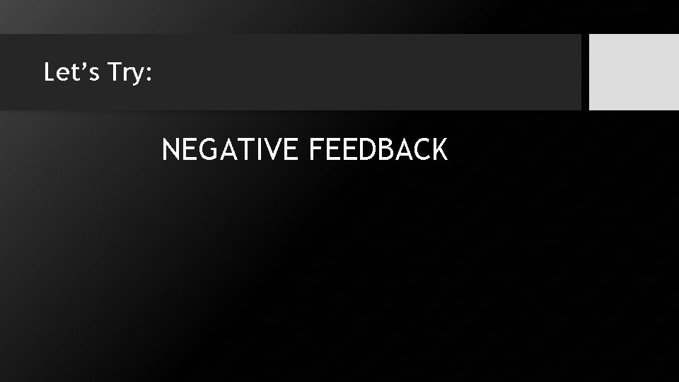 Let’s Try: NEGATIVE FEEDBACK 