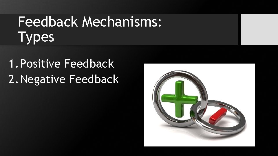 Feedback Mechanisms: Types 1. Positive Feedback 2. Negative Feedback 