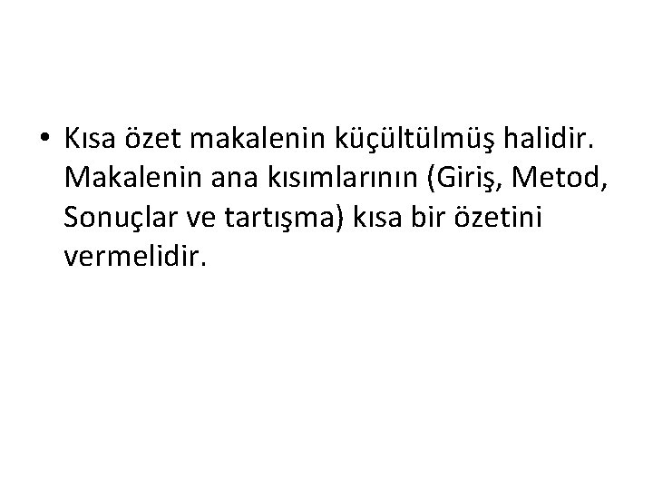  • Kısa özet makalenin küçültülmüş halidir. Makalenin ana kısımlarının (Giriş, Metod, Sonuçlar ve