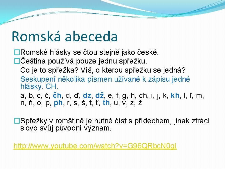 Romská abeceda �Romské hlásky se čtou stejně jako české. �Čeština používá pouze jednu spřežku.