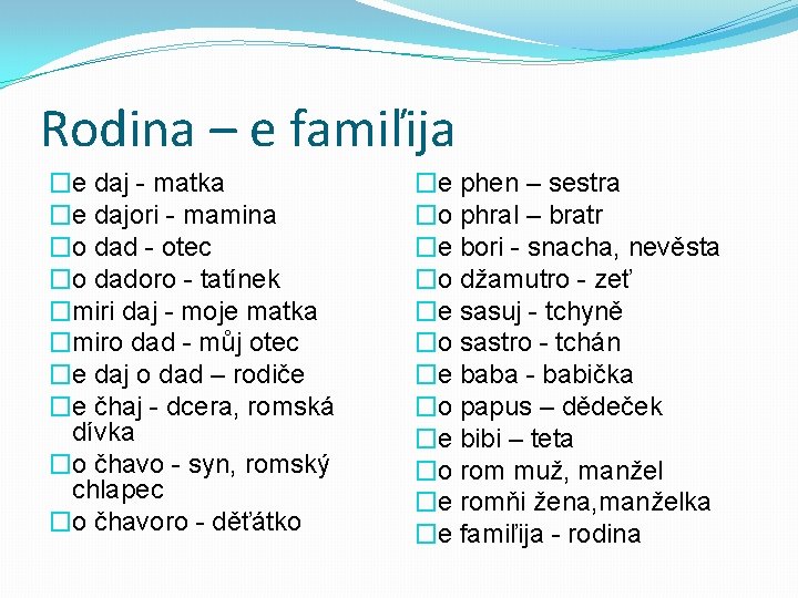 Rodina – e famiľija �e daj - matka �e dajori - mamina �o dad