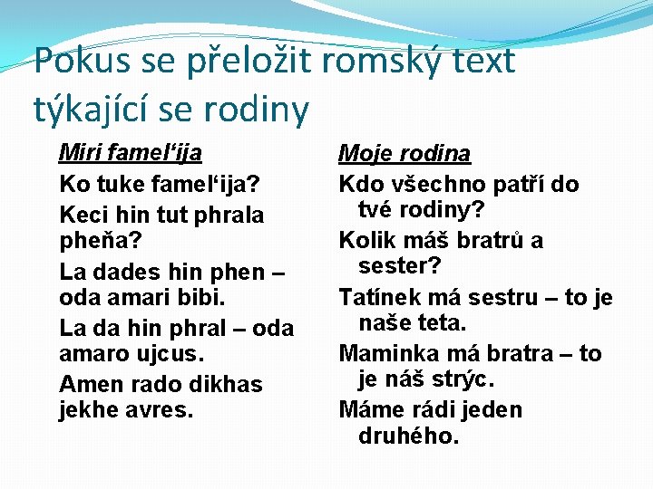 Pokus se přeložit romský text týkající se rodiny Miri famel‘ija Ko tuke famel‘ija? Keci